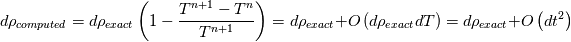 d\rho_{computed} = d\rho_{exact}\left(1-\frac{T^{n+1}-T^n}{T^{n+1}}\right) = d\rho_{exact} + O\left(d\rho_{exact}dT\right) = d\rho_{exact} + O\left(dt^2\right)