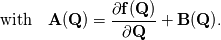 \text{with} \quad\mathbf{A(\mathbf{Q})}=\frac{\partial \mathbf{f}(\mathbf{Q})}{\partial \mathbf{Q}} +\mathbf{B(\mathbf{Q})}.