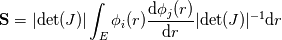 \mathbf{S} = |\mathrm{det}(J)| \int_E \phi_i(r) \frac{\mathrm{d}\phi_j(r)}{\mathrm{d}r}|\mathrm{det}(J)|^{-1}\mathrm{d}r