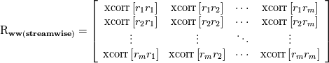 \mathrm{R}_{\mathbf{w w (streamwise)}}=\left[\begin{array}{cccc}\mathrm{xcorr}\left[r_{1} r_{1}\right] & \mathrm{xcorr}\left[r_{1} r_{2}\right] & \cdots & \mathrm{xcorr}\left[r_{1} r_{m}\right] \\ \mathrm{xcorr}\left[r_{2} r_{1}\right] & \mathrm{xcorr}\left[r_{2} r_{2}\right] & \cdots & \mathrm{xcorr}\left[r_{2} r_{m}\right] \\ \vdots & \vdots & \ddots & \vdots \\ \mathrm{xcorr}\left[r_{m} r_{1}\right] & \mathrm{xcorr}\left[r_{m} r_{2}\right] & \cdots & \mathrm{xcorr}\left[r_{m} r_{m}\right]\end{array}\right]