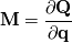 \mathbf{M} = \frac{\partial \mathbf{Q}}{\partial \mathbf{q}}