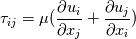 \tau_{ij} = \mu (\frac{\partial{u_i}}{\partial{x_j}}+\frac{\partial{u_j}}{\partial{x_i}})