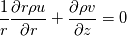 \frac{1}{r} \frac{\partial r\rho u}{\partial r} + \frac{\partial \rho v}{\partial z} = 0