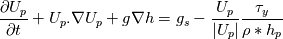 \frac{\partial U_p}{\partial t} + U_p . \nabla U_p + g \nabla h = g_s -\frac{ U_p}{|U_p|} \frac{ \tau_y}{\rho* h_p}