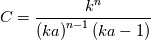 C = \frac{k^n}{\left(ka\right)^{n-1}\left(ka-1\right)}