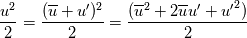 \frac{u^2}{2}=\frac{(\overline{u}+u')^2}{2}=\frac{(\overline{u}^2+2 \overline{u} u'+{u'}^2)}{2}