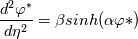 \frac{d^2 \varphi^ \ast}{d \eta ^2}= \beta sinh (\alpha \varphi \ast)