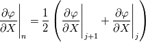 \frac{\partial\varphi}{\partial X}\Bigg|_{n}=\frac{1}{2}\left(\frac{\partial\varphi}{\partial X}\Bigg|_{j+1}+\frac{\partial\varphi}{\partial X}\Bigg|_{j}\right)