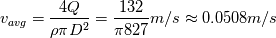 v_{avg}=\frac{4Q}{\rho \pi D^2} = \frac{132}{\pi 827} m/s\approx 0.0508 m/s