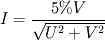 I=\frac{5\% V}{\sqrt{U^2+V^2}}