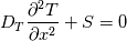 D_T{\partial^2 T \over \partial x^2} + S = 0