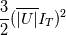 \frac{3}{2}(\overline{\left|U \right|}I_{T})^{2}