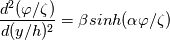 \frac{d^2 (\varphi / \zeta)}{d (y / h)^2}= \beta sinh (\alpha \varphi / \zeta)