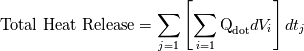 \text{Total Heat Release} = \sum_{j=1} \left[\sum_{i=1} \text{Q}_\text{dot} dV_{i} \right] dt_{j}