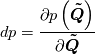 d p =\frac{\partial p \left( \boldsymbol {\tilde{Q}} \right)}{\partial \boldsymbol{\tilde{Q}}}