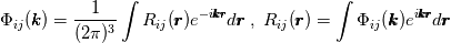 \Phi_{ij}(\pmb{k}) = \frac{1}{(2\pi)^3}\int R_{ij}(\pmb{r})e^{-i\pmb{kr}}d\pmb{r}\;,\;
R_{ij}(\pmb{r}) = \int \Phi_{ij}(\pmb{k})e^{i\pmb{kr}}d\pmb{r}