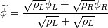 \widetilde{\phi} = \frac{\sqrt{\rho_L} \phi_L + \sqrt{\rho_R} \phi_R}{\sqrt{\rho_L}+\sqrt{\rho_L}}