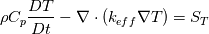 \rho C_p \frac{DT}{Dt} -  \nabla \cdot (k_{eff} \nabla T) = S_T