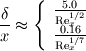 \frac{\delta }{x} \approx \left\{ {\begin{array}{*{20}{c}}
   {\frac{{5.0}}{{{\mathop{\rm Re}\nolimits} _x^{1/2}}}}  \\
   {\frac{{0.16}}{{{\mathop{\rm Re}\nolimits} _x^{1/7}}}}  \\
\end{array}} \right.