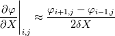 \frac{\partial\varphi}{\partial X}\Bigg|_{i,j}\approx\frac{\varphi_{i+1,j}-\varphi_{i-1,j}}{2\delta X}