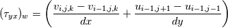 (\tau_{yx})_{w} = \left(\frac{v_{i,j,k} - v_{i-1,j,k}}{dx} + \frac{u_{i-1,j+1} - u_{i-1,j-1}}{dy} \right)