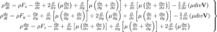  
\left.
\begin{array}{c} 
\rho \frac{du}{dt} = \rho F_{x}- \frac{\partial p}{ \partial x} + 2 \frac{\partial}{ \partial x} \left( \mu \frac{ \partial u }{ \partial x } \right) + \frac{\partial }{ \partial y} \left[  \mu \left( \frac{\partial u}{ \partial y} + \frac{\partial v}{ \partial x} \right)\right] + \frac{\partial }{ \partial z} \left[  \mu \left( \frac{\partial u}{ \partial z} + \frac{\partial w}{ \partial x} \right)\right] - \frac{2}{3} \frac{\partial}{\partial x}\left( \mu div \textbf{V}\right)\\
\rho \frac{dv}{dt} = \rho F_{y} - \frac{\partial p}{ \partial y} + \frac{\partial }{ \partial x} \left[  \mu \left( \frac{\partial u}{ \partial y} + \frac{\partial v}{ \partial x} \right)\right] + 2 \frac{\partial}{ \partial y} \left( \mu \frac{ \partial v }{ \partial y } \right) + \frac{\partial }{ \partial z} \left[  \mu \left( \frac{\partial v}{ \partial z} + \frac{\partial w}{ \partial y} \right)\right] - \frac{2}{3} \frac{\partial }{ \partial x} \left( \mu div \textbf{V} \right)  \\
\rho \frac{dw}{dt} = \rho F_{z} - \frac{\partial p}{ \partial z}+ \frac{\partial }{ \partial x} \left[  \mu \left( \frac{\partial u}{ \partial z} + \frac{\partial w}{ \partial x} \right)\right] + \frac{\partial }{ \partial y} \left[  \mu \left( \frac{\partial v}{ \partial z} + \frac{\partial w}{ \partial y} \right)\right] + 2 \frac{\partial}{ \partial z} \left( \mu \frac{ \partial w }{ \partial z } \right) \\
\end{array}
\right\}

