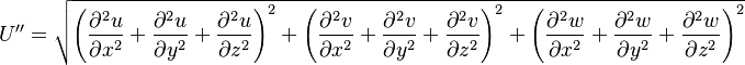 
U^{\prime \prime}=\sqrt{\left(\frac{\partial^{2} u}{\partial x^{2}}+\frac{\partial^{2} u}{\partial y^{2}}+\frac{\partial^{2} u}{\partial z^{2}}\right)^{2}+\left(\frac{\partial^{2} v}{\partial x^{2}}+\frac{\partial^{2} v}{\partial y^{2}}+\frac{\partial^{2} v}{\partial z^{2}}\right)^{2}+\left(\frac{\partial^{2} w}{\partial x^{2}}+\frac{\partial^{2} w}{\partial y^{2}}+\frac{\partial^{2} w}{\partial z^{2}}\right)^{2}}

