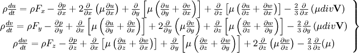  
\left.
\begin{array}{c} 
\rho \frac{du}{dt} = \rho F_{x}- \frac{\partial p}{ \partial x} + 2 \frac{\partial}{ \partial x} \left( \mu \frac{ \partial u }{ \partial x } \right) + \frac{\partial }{ \partial y} \left[  \mu \left( \frac{\partial u}{ \partial y} + \frac{\partial v}{ \partial x} \right)\right] + \frac{\partial }{ \partial z} \left[  \mu \left( \frac{\partial u}{ \partial z} + \frac{\partial w}{ \partial x} \right)\right] - \frac{2}{3} \frac{\partial}{\partial x}\left( \mu div \textbf{V}\right)\\
\rho \frac{dv}{dt} = \rho F_{y} - \frac{\partial p}{ \partial y} + \frac{\partial }{ \partial x} \left[  \mu \left( \frac{\partial u}{ \partial y} + \frac{\partial v}{ \partial x} \right)\right] + 2 \frac{\partial}{ \partial y} \left( \mu \frac{ \partial v }{ \partial y } \right) + \frac{\partial }{ \partial z} \left[  \mu \left( \frac{\partial v}{ \partial z} + \frac{\partial w}{ \partial y} \right)\right] - \frac{2}{3} \frac{\partial }{ \partial y} \left( \mu div \textbf{V} \right)  \\
\rho \frac{dw}{dt} = \rho F_{z} - \frac{\partial p}{ \partial z}+ \frac{\partial }{ \partial x} \left[  \mu \left( \frac{\partial u}{ \partial z} + \frac{\partial w}{ \partial x} \right)\right] + \frac{\partial }{ \partial y} \left[  \mu \left( \frac{\partial v}{ \partial z} + \frac{\partial w}{ \partial y} \right)\right] + 2 \frac{\partial}{ \partial z} \left( \mu \frac{ \partial w }{ \partial z } \right) - \frac{2}{3} \frac{\partial }{ \partial z} ( \mu ) \\
\end{array}
\right\}
