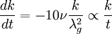  
\frac{dk}{dt} = - 10 \nu \frac{k}{\lambda^{2}_{g}} \propto \frac{k}{t}
