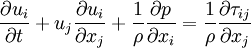 
\frac{\partial u_i}{\partial t} + u_j \frac{\partial u_i}{\partial x_j} + \frac{1}{\rho} \frac{\partial p}{\partial x_i} = \frac{1}{\rho}\frac{\partial \tau_{ij}}{\partial x_j}
