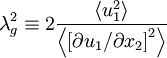  
\lambda^{2}_{g} \equiv 2 \frac{ \left\langle u^{2}_{1} \right\rangle }{ \left\langle \left[ \partial u_{1} / \partial x_{2}  \right]^{2} \right\rangle } 
