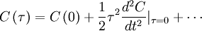 
C \left( \tau \right) = C \left( 0 \right) + \frac{1}{2} \tau^{2} \frac{d^{2} C}{d t^{2} }|_{\tau = 0} + \cdots

