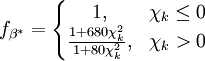 
f_{\beta ^* }  = \left\{ 

\begin{matrix}
   {1,} & {\chi _k  \le 0}  \\ 
   {{{1 + 680\chi _k^2 } \over {1 + 80\chi _k^2 }},} & {\chi _k  > 0}  \\ 
\end{matrix}


  \right.
 