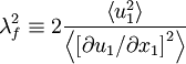  
\lambda^{2}_{f} \equiv 2 \frac{ \left\langle u^{2}_{1} \right\rangle }{ \left\langle \left[ \partial u_{1} / \partial x_{1}  \right]^{2} \right\rangle } 
