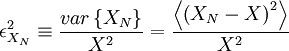     
\epsilon^{2}_{X_{N}}\equiv \frac{var \left\{ X_{N} \right\} }{X^{2}} = \frac{\left\langle  \left( X_{N}- X \right)^{2} \right\rangle }{X^{2}}
