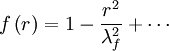  
f \left( r \right) = 1 - \frac{r^{2}}{\lambda^{2}_{f}} + \cdots
