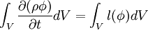  \int_{V} \frac {\partial (\rho \phi)} {\partial t} dV= \int_{V} l(\phi) dV