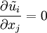 
\frac{\partial \tilde{u_i}}{\partial x_j}= 0