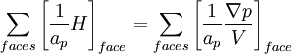  \sum\limits_{faces} \left[ {\frac{1}{{a_p }}H} \right]_{face}  = \sum\limits_{faces} \left[ {\frac{1}{{a_p }}\frac{{\nabla p}}{V}} \right]_{face} 