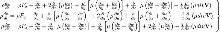  
\left.
\begin{array}{c} 
\rho \frac{du}{dt} = \rho F_{x}- \frac{\partial p}{ \partial x} + 2 \frac{\partial}{ \partial x} \left( \mu \frac{ \partial u }{ \partial x } \right) + \frac{\partial }{ \partial y} \left[  \mu \left( \frac{\partial u}{ \partial y} + \frac{\partial v}{ \partial x} \right)\right] + \frac{\partial }{ \partial z} \left[  \mu \left( \frac{\partial u}{ \partial z} + \frac{\partial w}{ \partial x} \right)\right] - \frac{2}{3} \frac{\partial}{\partial x}\left( \mu div \textbf{V}\right)\\
\rho \frac{dv}{dt} = \rho F_{y} - \frac{\partial p}{ \partial y} + \frac{\partial }{ \partial x} \left[  \mu \left( \frac{\partial u}{ \partial y} + \frac{\partial v}{ \partial x} \right)\right] + 2 \frac{\partial}{ \partial y} \left( \mu \frac{ \partial v }{ \partial y } \right) + \frac{\partial }{ \partial z} \left[  \mu \left( \frac{\partial v}{ \partial z} + \frac{\partial w}{ \partial y} \right)\right] - \frac{2}{3} \frac{\partial }{ \partial y} \left( \mu div \textbf{V} \right)  \\
\rho \frac{dw}{dt} = \rho F_{z} - \frac{\partial p}{ \partial z}+ \frac{\partial }{ \partial x} \left[  \mu \left( \frac{\partial u}{ \partial z} + \frac{\partial w}{ \partial x} \right)\right] + \frac{\partial }{ \partial y} \left[  \mu \left( \frac{\partial v}{ \partial z} + \frac{\partial w}{ \partial y} \right)\right] + 2 \frac{\partial}{ \partial z} \left( \mu \frac{ \partial w }{ \partial z } \right) - \frac{2}{3} \frac{\partial }{ \partial z} \left( \mu div \textbf{V} \right)  \\

\end{array}
\right\}
