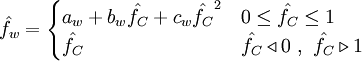  
\hat{f_{w}}= 
\begin{cases}
a_{w} + b_{w} \hat{f_{C}} + c_{w} \hat{f_{C}}^{2} & 0 \leq \hat{f_{C}} \leq 1 \\ 
\hat{f_{C}} & \hat{f_{C}} \triangleleft 0 \ , \ \hat{f_{C}} \triangleright 1
\end{cases}
