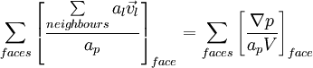  \sum\limits_{faces} \left[ {\frac{{\sum\limits_{neighbours} {a_l } \vec v_l }}{{a_p }}} \right]_{face}  = \sum\limits_{faces} \left[ {\frac{{\nabla p}}{{a_p V}}} \right]_{face} 