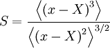     
S = \frac{\left\langle  \left( x- X \right)^{3} \right\rangle }{ \left\langle  \left( x- X \right)^{2} \right\rangle^{3/2} }
