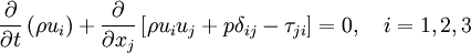 
\frac{\partial}{\partial t}\left( \rho u_i \right) +
\frac{\partial}{\partial x_j}
\left[ \rho u_i u_j + p \delta_{ij} - \tau_{ji} \right] = 0, \quad i=1,2,3
