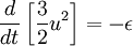  
\frac{d}{dt} \left[ \frac{3}{2} u^{2} \right] = - \epsilon
