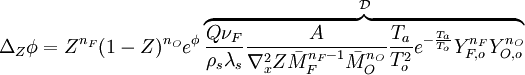 
\Delta_Z\phi = Z^{n_F}(1-Z)^{n_O} e^{\phi}\overbrace{\frac{Q\nu_F}{\rho_s\lambda_s}\frac{A}{\nabla^2_x Z \bar M_F^{n_F-1}\bar M_O^{n_O}} \frac{T_a}{T_o^2} e^{-\frac{T_a}{T_o}}Y_{F,o}^{n_F}Y_{O,o}^{n_O}}^{\mathcal D}
