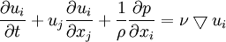 
\frac{\partial u_i}{\partial t} + u_j \frac{\partial u_i}{\partial x_j} + \frac{1}{\rho} \frac{\partial p}{\partial x_i} = \nu \bigtriangledown u_i
