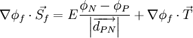  \nabla \phi_f \cdot \vec {S_f} = E \frac { \phi_N - \phi_P} {\left| {\overrightarrow{d_{PN}}} \right|} + \nabla \phi_f \cdot \vec {T} 