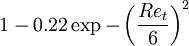 1-0.22 \exp{-\left(\frac{Re_t}{6}\right)^2}