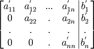 
\left[ 
\begin{matrix}
   {a_{11}^' } & {a_{12}^' } & {...} & {a_{1n}^' }  \\ 
   0 & {a_{22}^' } & . & {a_{2n}^' }  \\ 
   . & . & . & .  \\ 
   0 & 0 & . & {a_{nn}^' }  \\ 
\end{matrix}

\left| 
\begin{matrix}
    {b_1^' }  \\ 
   {b_2^' }  \\ 
   .  \\
   {b_n^' }  \\ 

\end{matrix}

\right.
\right]
